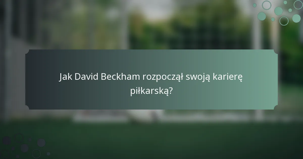 Jak David Beckham rozpoczął swoją karierę piłkarską?