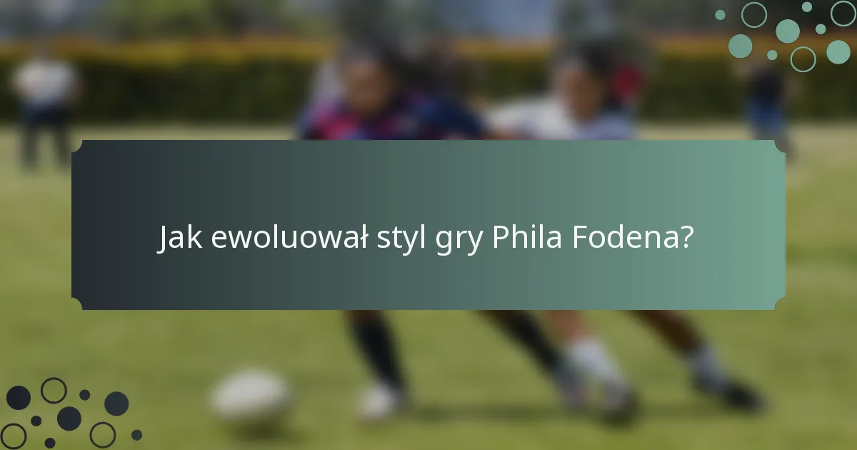 Jak ewoluował styl gry Phila Fodena?