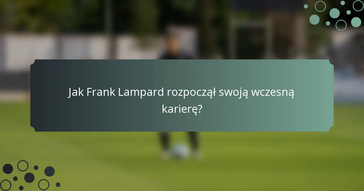 Jak Frank Lampard rozpoczął swoją wczesną karierę?