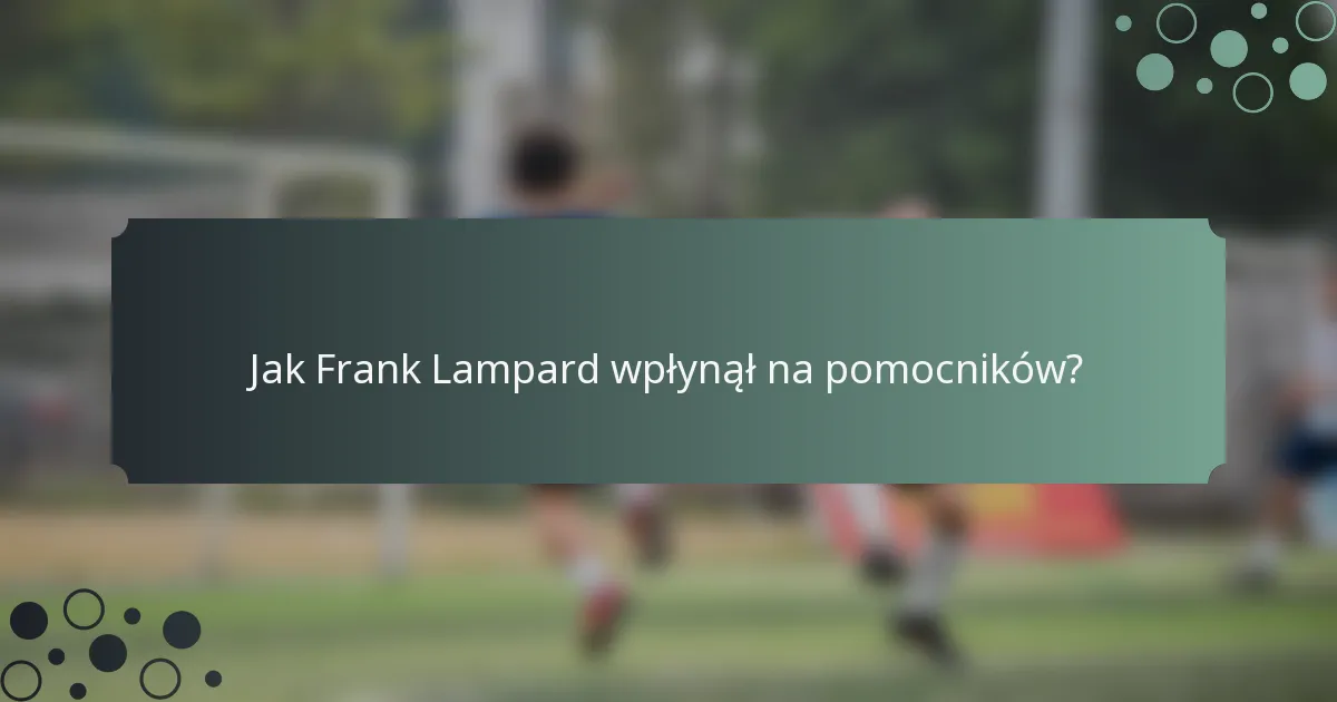 Jak Frank Lampard wpłynął na pomocników?