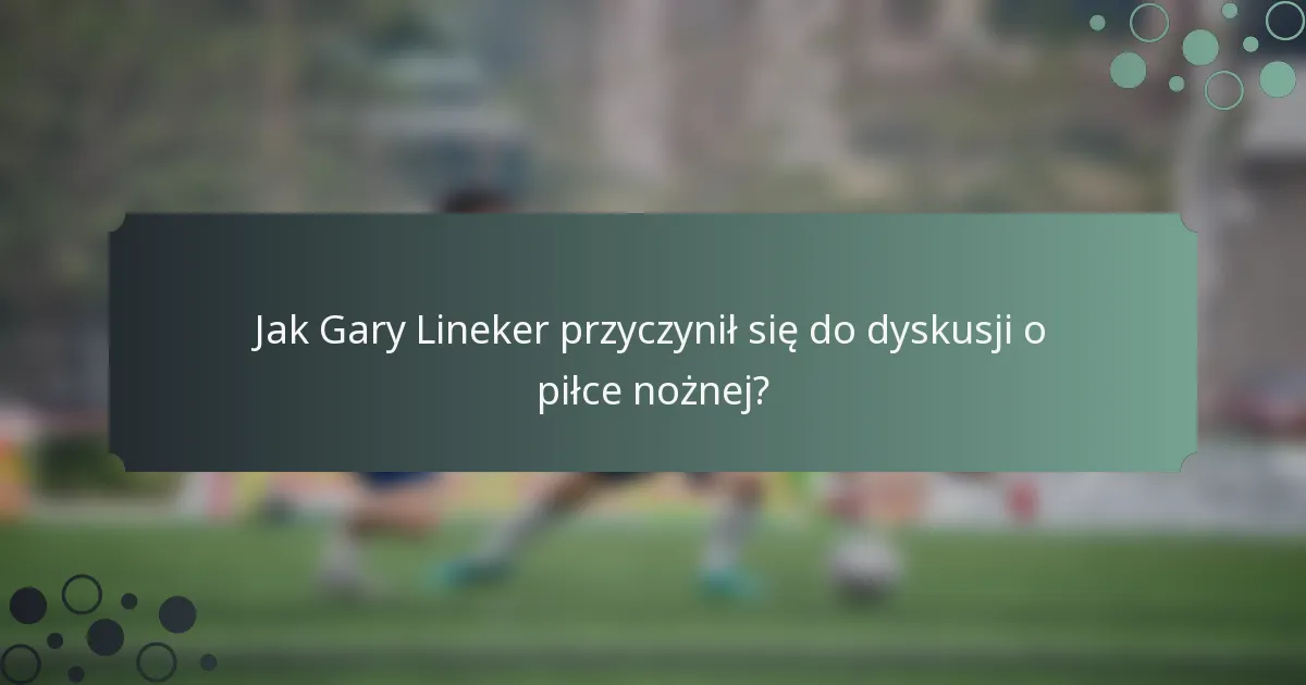 Jak Gary Lineker przyczynił się do dyskusji o piłce nożnej?