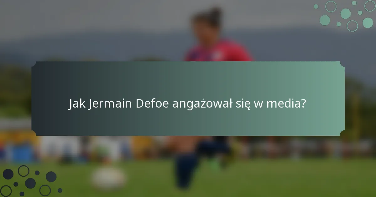 Jak Jermain Defoe angażował się w media?