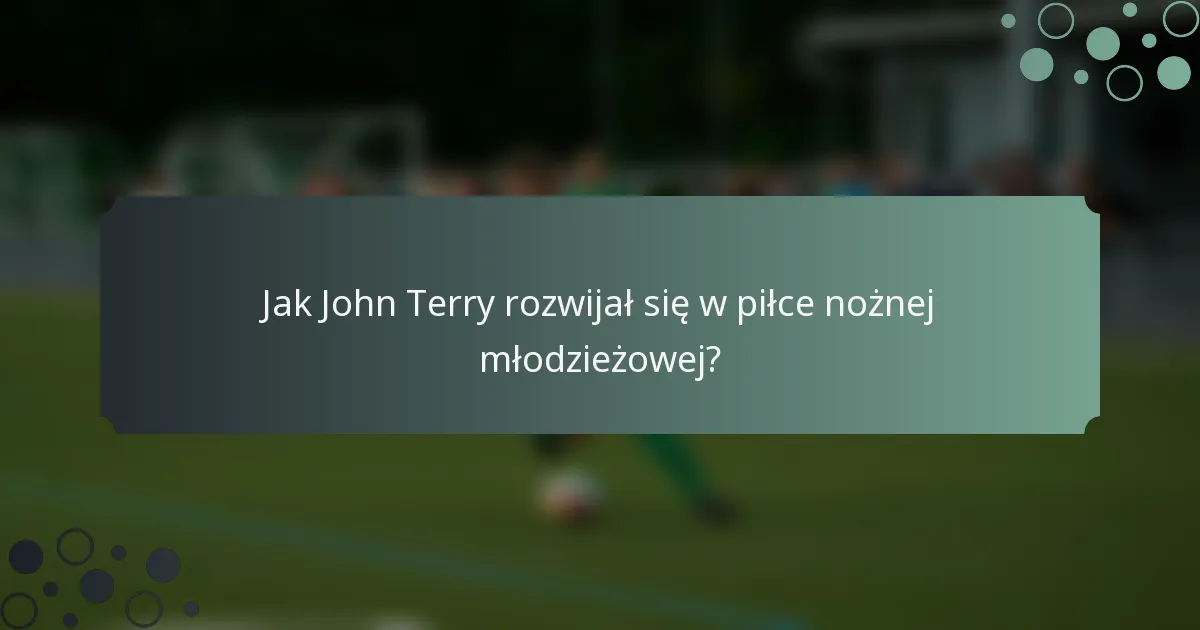 Jak John Terry rozwijał się w piłce nożnej młodzieżowej?