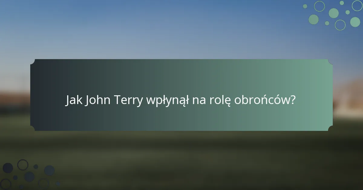 Jak John Terry wpłynął na rolę obrońców?