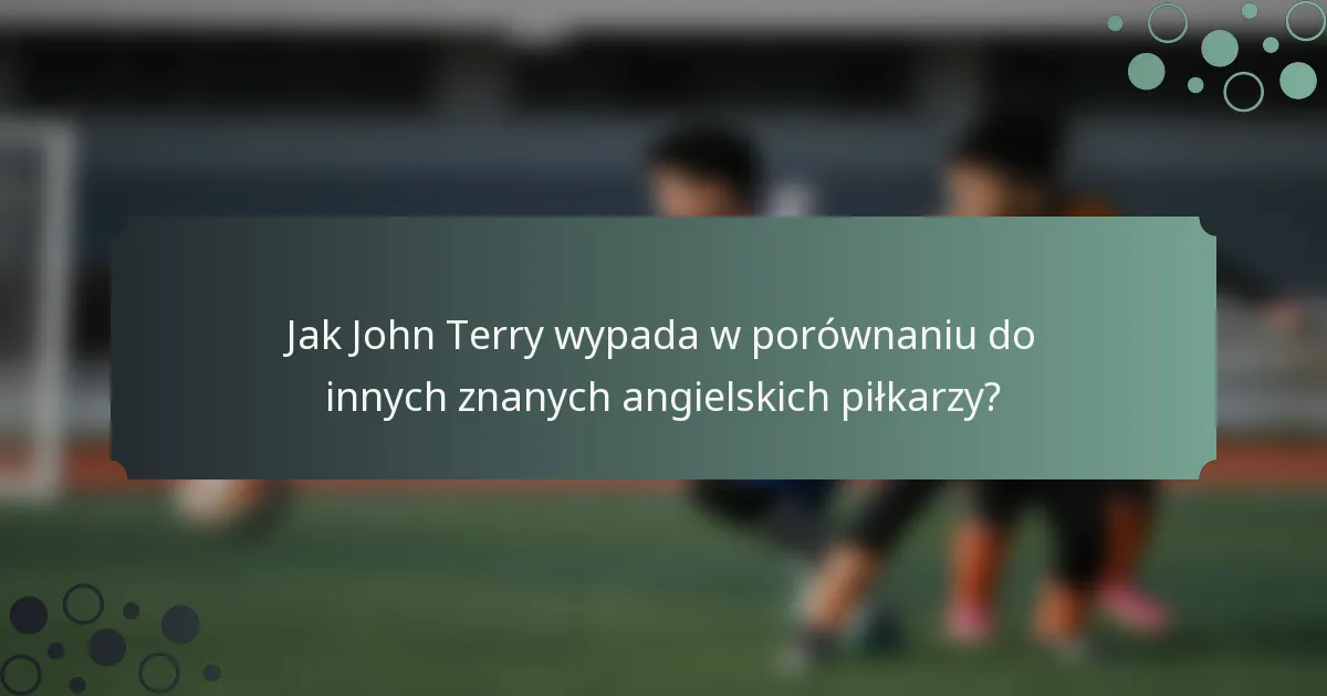 Jak John Terry wypada w porównaniu do innych znanych angielskich piłkarzy?