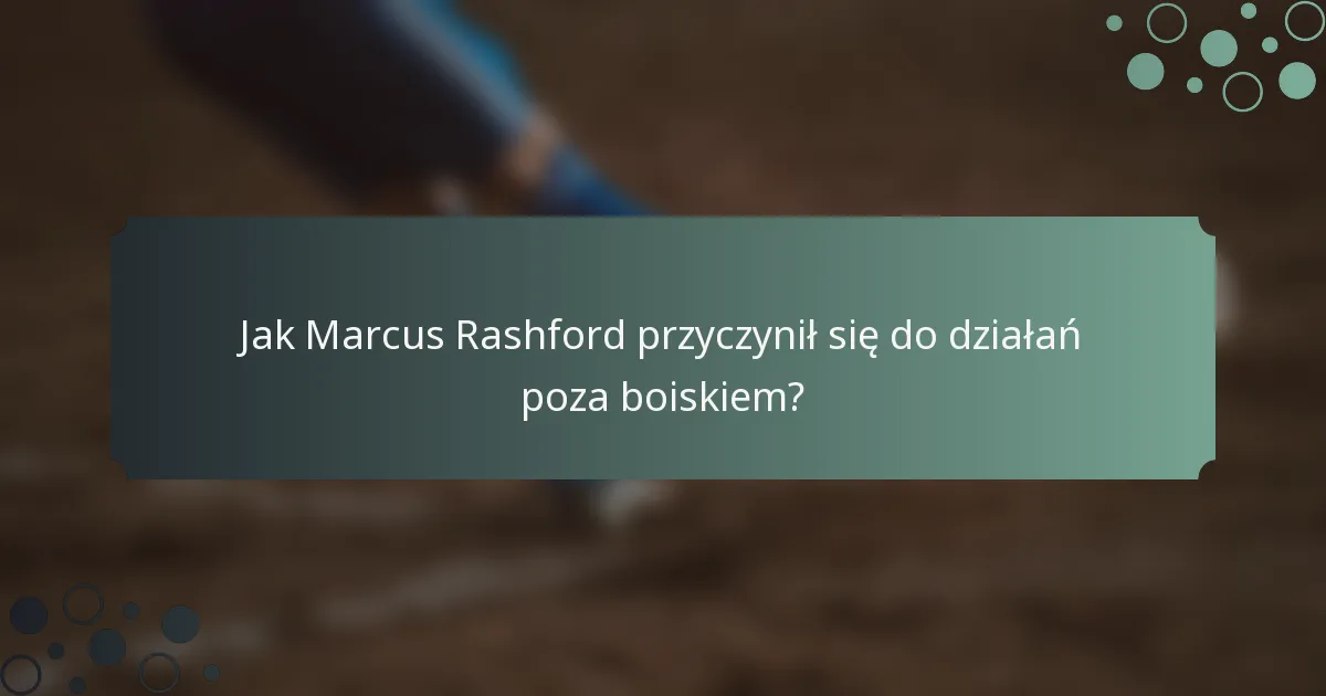 Jak Marcus Rashford przyczynił się do działań poza boiskiem?