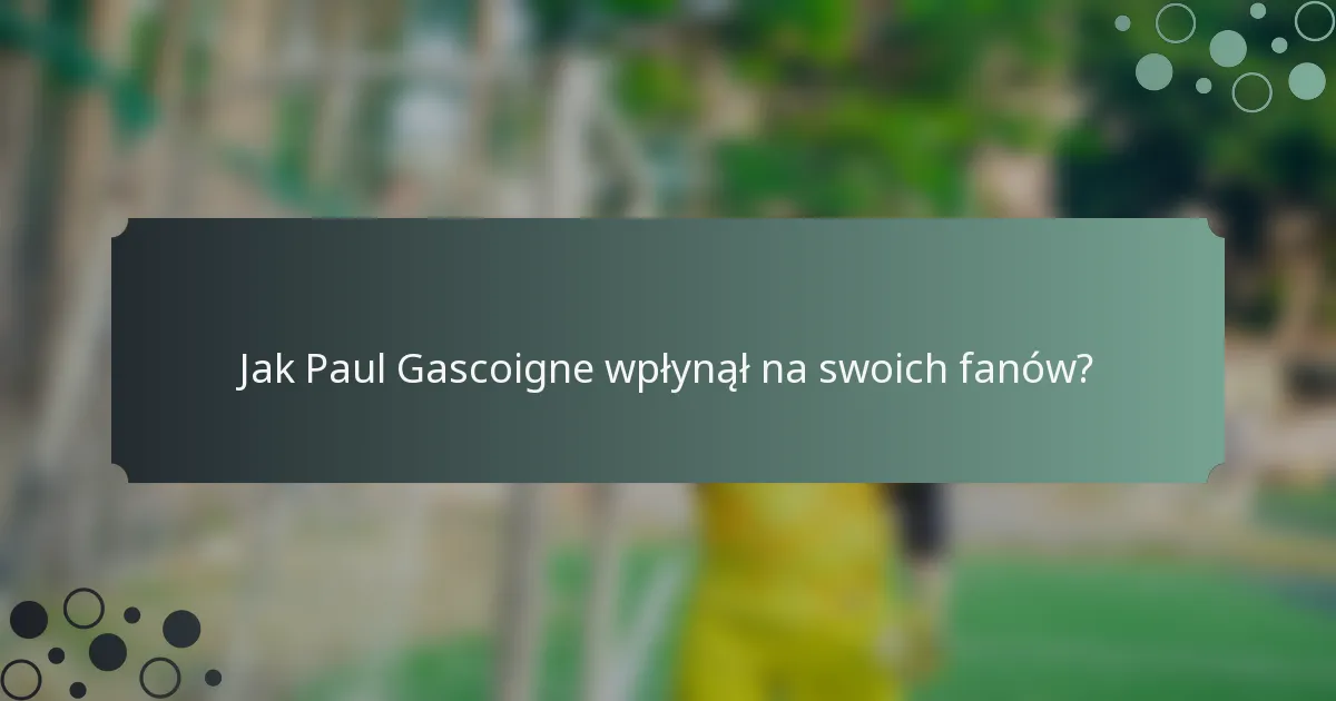 Jak Paul Gascoigne wpłynął na swoich fanów?