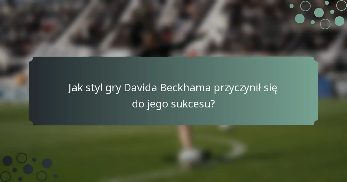 Jak styl gry Davida Beckhama przyczynił się do jego sukcesu?