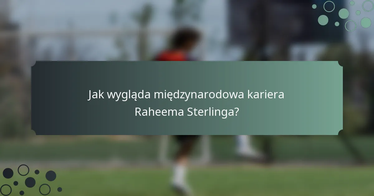 Jak wygląda międzynarodowa kariera Raheema Sterlinga?