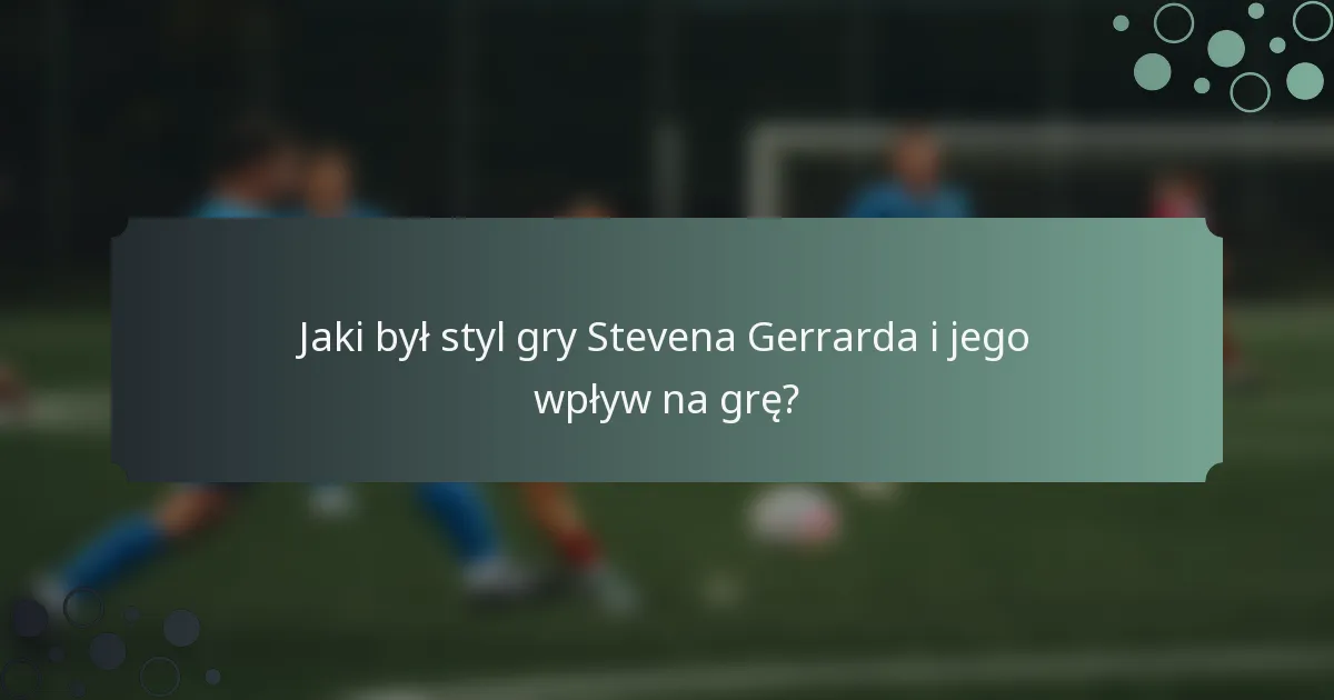 Jaki był styl gry Stevena Gerrarda i jego wpływ na grę?