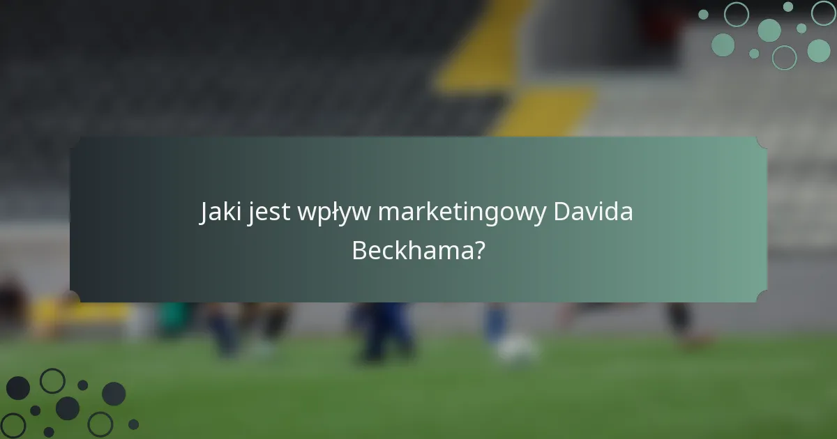Jaki jest wpływ marketingowy Davida Beckhama?