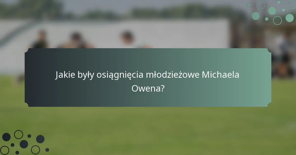 Jakie były osiągnięcia młodzieżowe Michaela Owena?