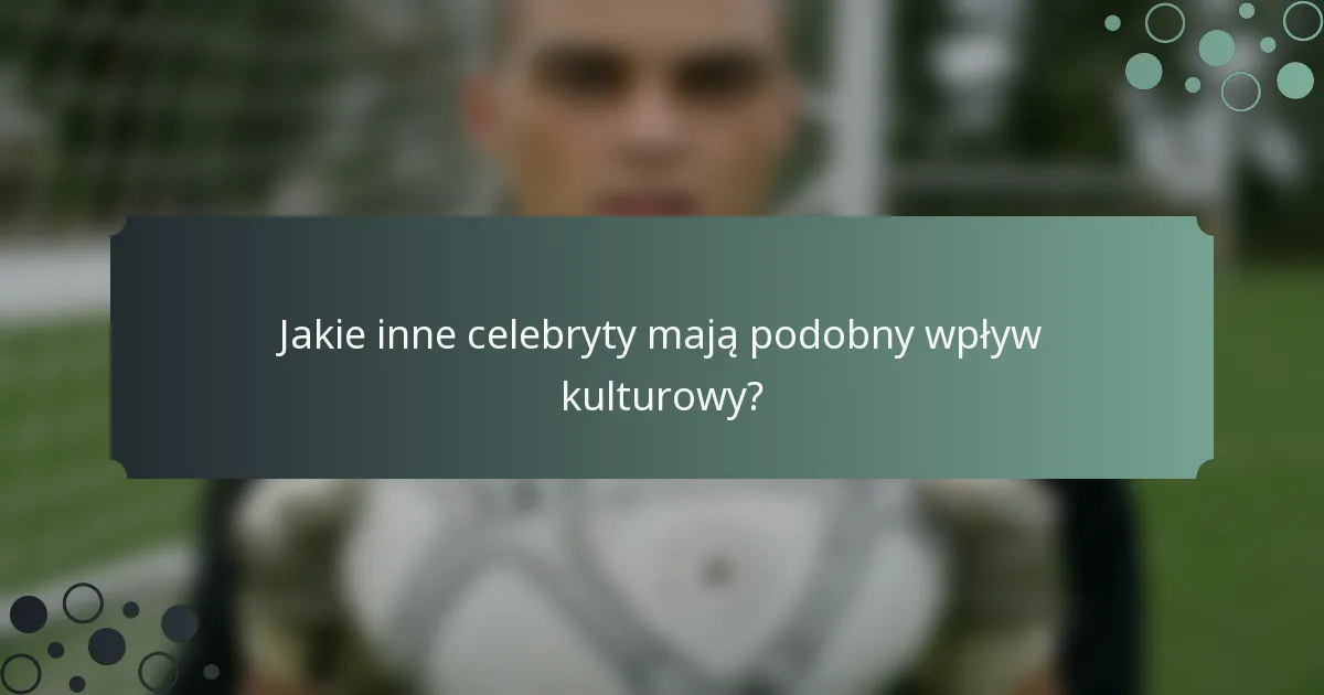 Jakie inne celebryty mają podobny wpływ kulturowy?