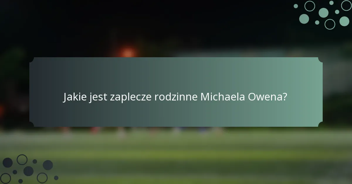 Jakie jest zaplecze rodzinne Michaela Owena?