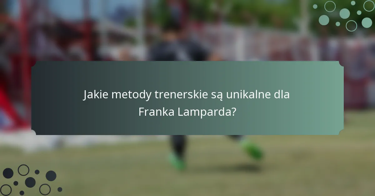 Jakie metody trenerskie są unikalne dla Franka Lamparda?