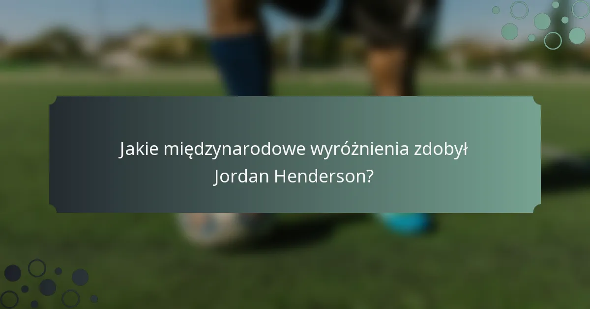 Jakie międzynarodowe wyróżnienia zdobył Jordan Henderson?