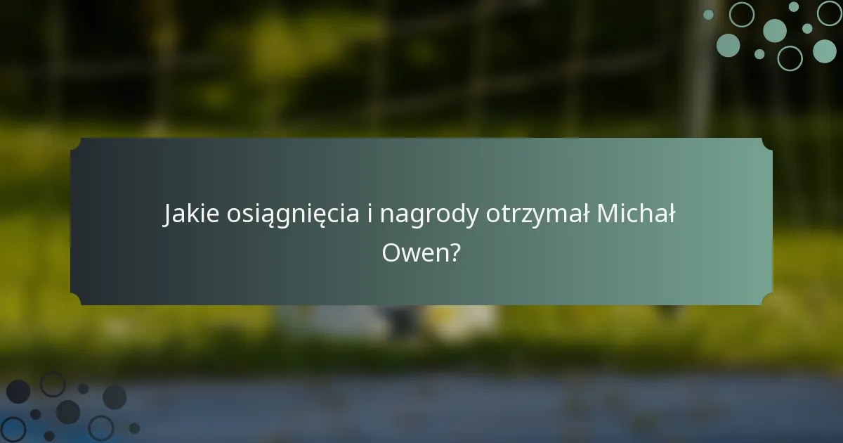Jakie osiągnięcia i nagrody otrzymał Michał Owen?