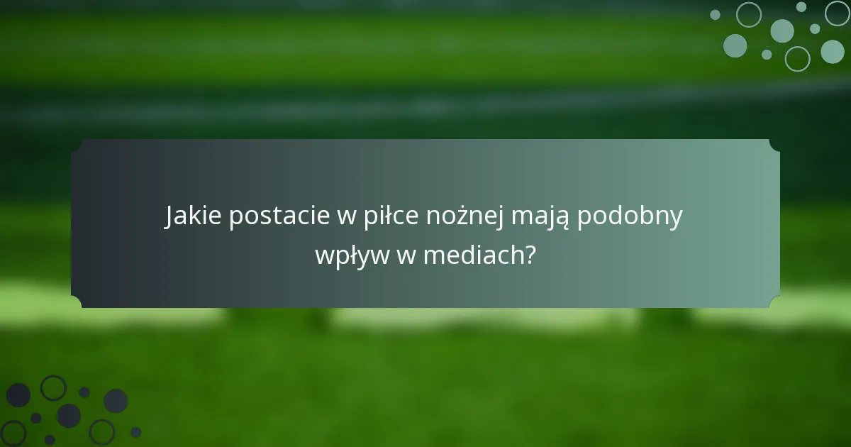 Jakie postacie w piłce nożnej mają podobny wpływ w mediach?