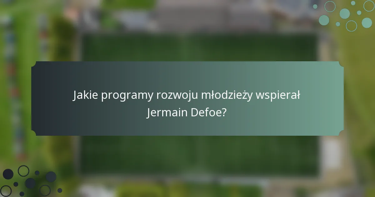 Jakie programy rozwoju młodzieży wspierał Jermain Defoe?