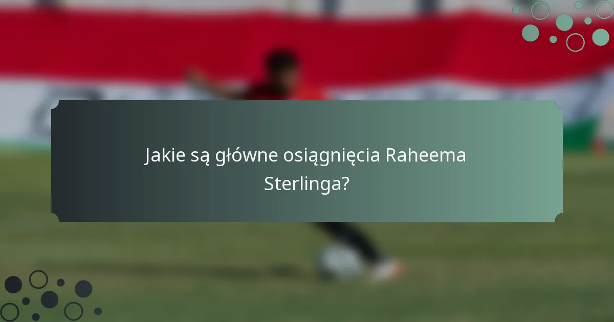 Jakie są główne osiągnięcia Raheema Sterlinga?
