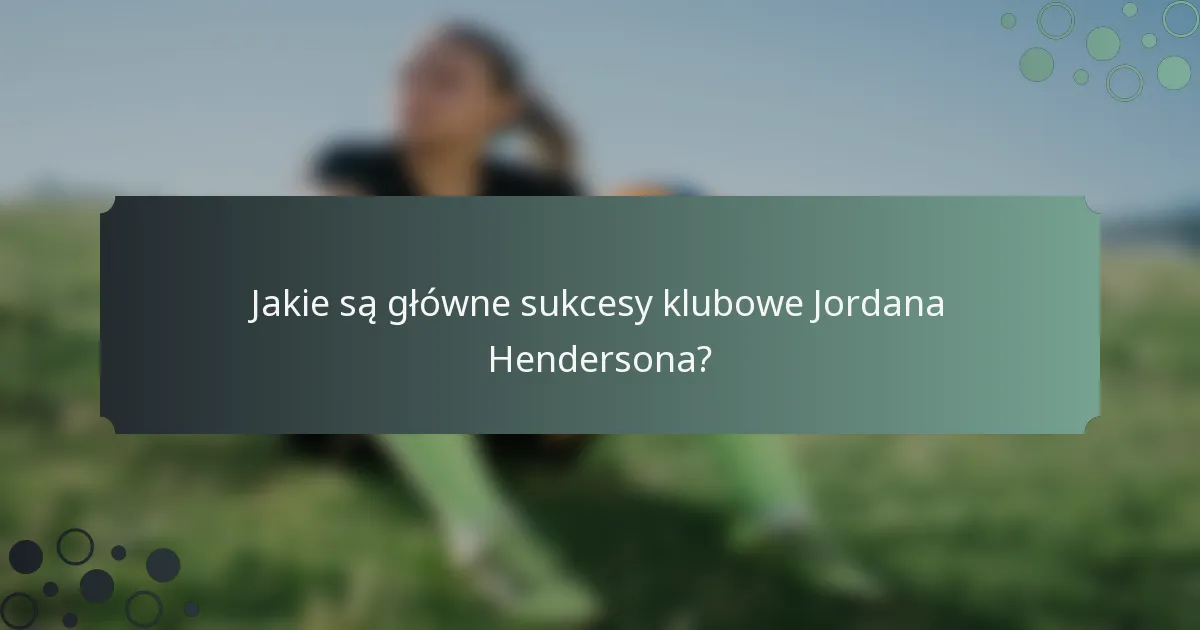 Jakie są główne sukcesy klubowe Jordana Hendersona?