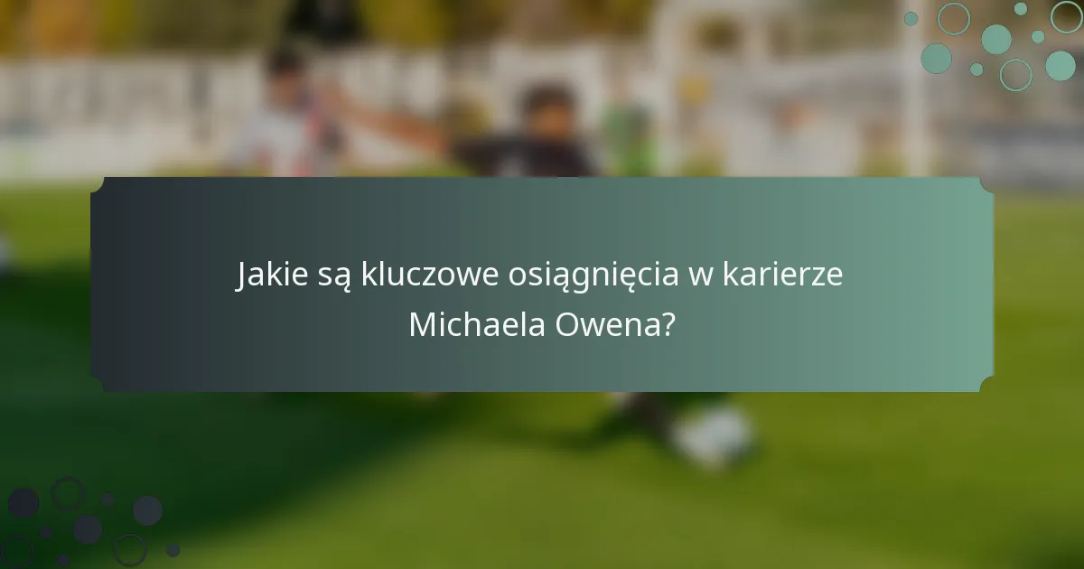 Jakie są kluczowe osiągnięcia w karierze Michaela Owena?