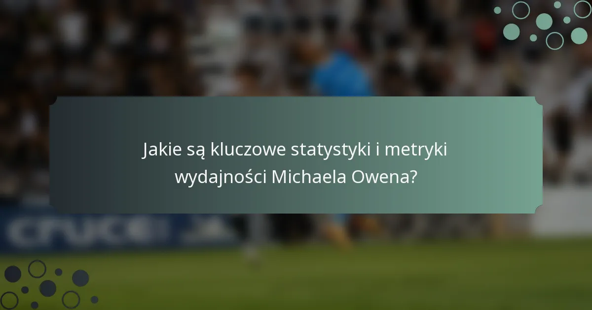 Jakie są kluczowe statystyki i metryki wydajności Michaela Owena?