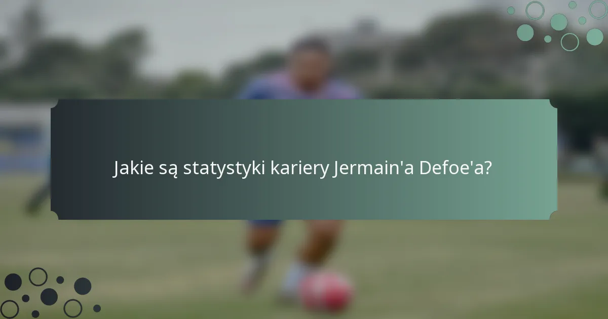 Jakie są statystyki kariery Jermain'a Defoe'a?
