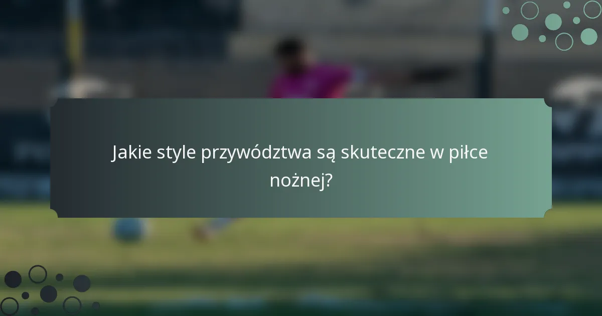 Jakie style przywództwa są skuteczne w piłce nożnej?