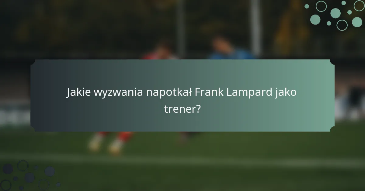 Jakie wyzwania napotkał Frank Lampard jako trener?