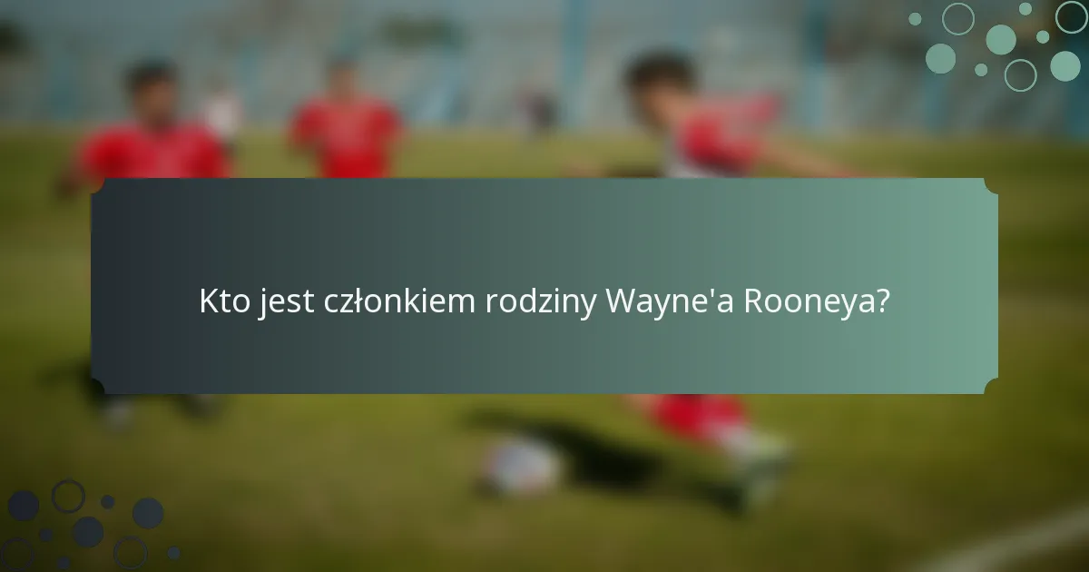 Kto jest członkiem rodziny Wayne'a Rooneya?