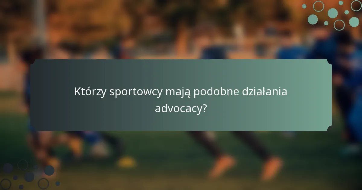 Którzy sportowcy mają podobne działania advocacy?