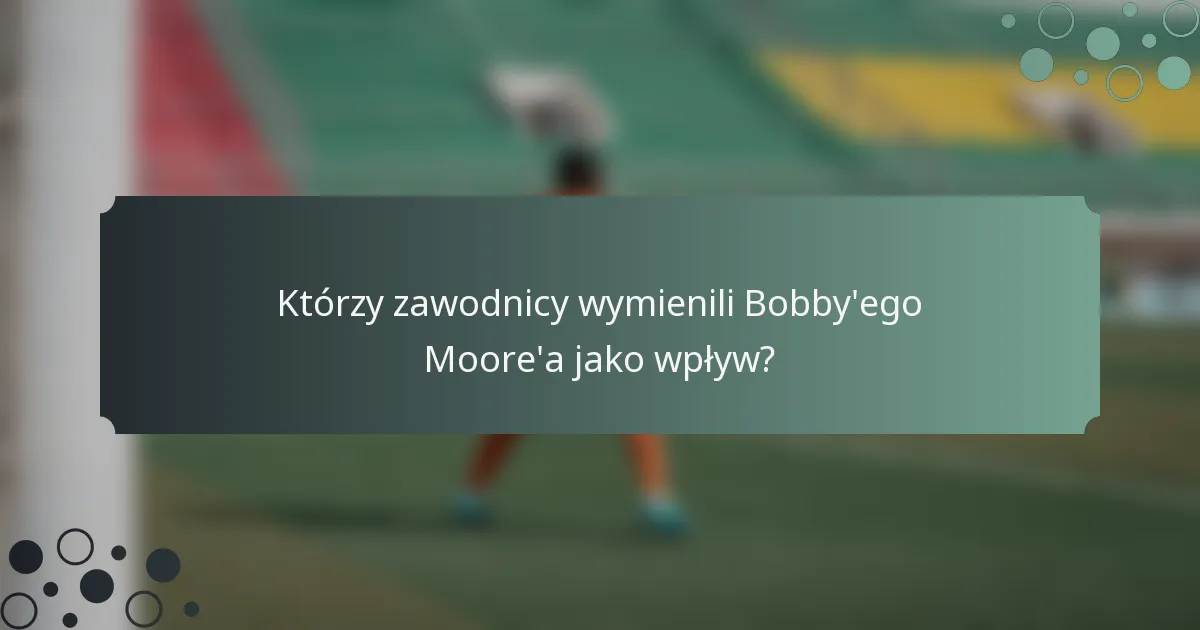 Którzy zawodnicy wymienili Bobby'ego Moore'a jako wpływ?