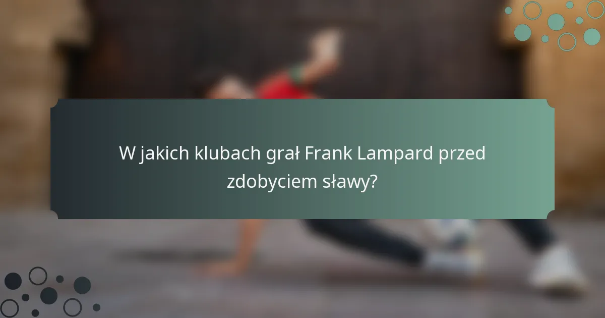 W jakich klubach grał Frank Lampard przed zdobyciem sławy?
